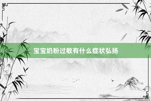 宝宝奶粉过敏有什么症状弘扬